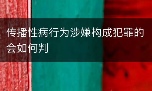传播性病行为涉嫌构成犯罪的会如何判
