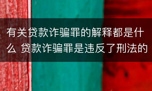 有关贷款诈骗罪的解释都是什么 贷款诈骗罪是违反了刑法的哪一条