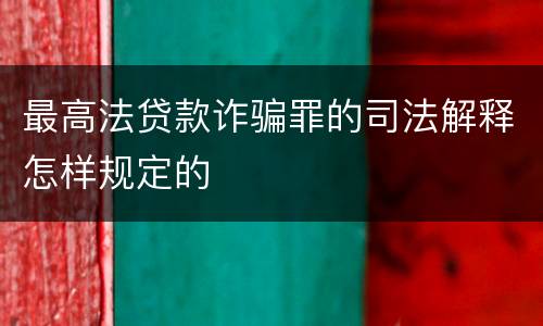 最高法贷款诈骗罪的司法解释怎样规定的