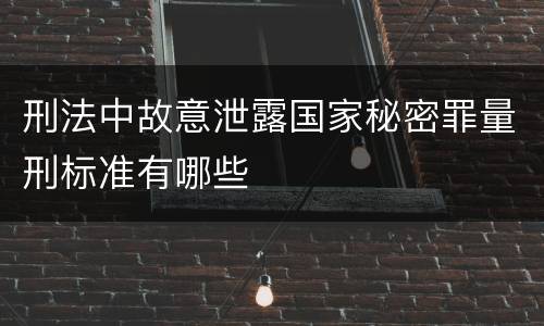 刑法中故意泄露国家秘密罪量刑标准有哪些