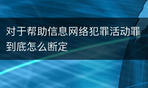 对于帮助信息网络犯罪活动罪到底怎么断定