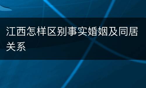 江西怎样区别事实婚姻及同居关系
