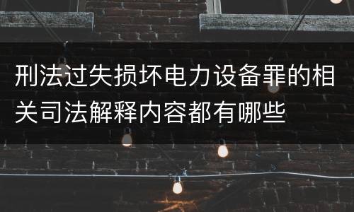 刑法过失损坏电力设备罪的相关司法解释内容都有哪些