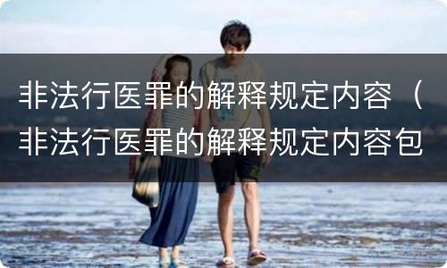 非法行医罪的解释规定内容（非法行医罪的解释规定内容包括）