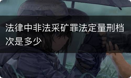 法律中非法采矿罪法定量刑档次是多少