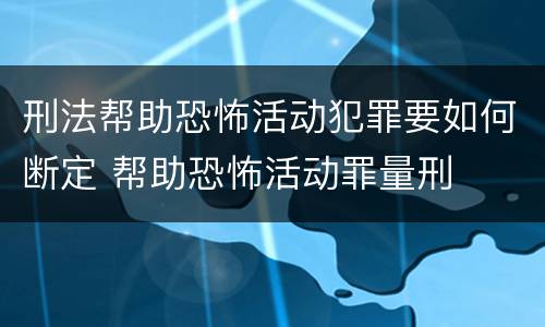 刑法帮助恐怖活动犯罪要如何断定 帮助恐怖活动罪量刑