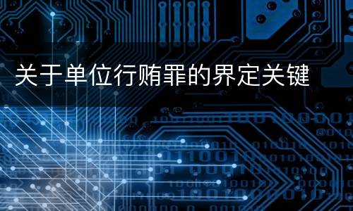 关于单位行贿罪的界定关键