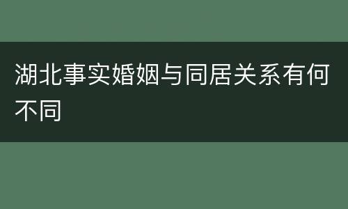 湖北事实婚姻与同居关系有何不同