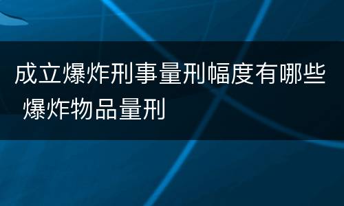 成立爆炸刑事量刑幅度有哪些 爆炸物品量刑