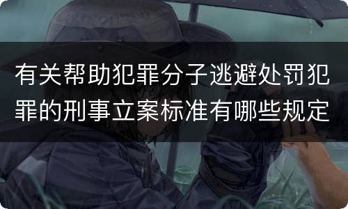 有关帮助犯罪分子逃避处罚犯罪的刑事立案标准有哪些规定