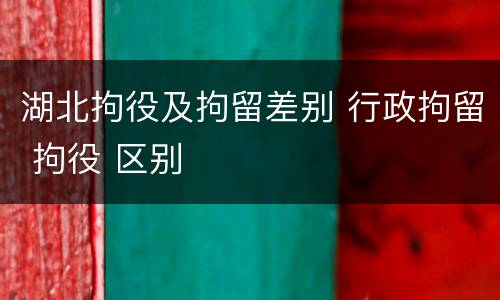 湖北拘役及拘留差别 行政拘留 拘役 区别