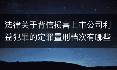 法律关于背信损害上市公司利益犯罪的定罪量刑档次有哪些
