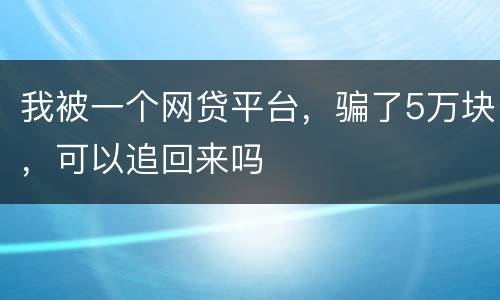我被一个网贷平台，骗了5万块，可以追回来吗