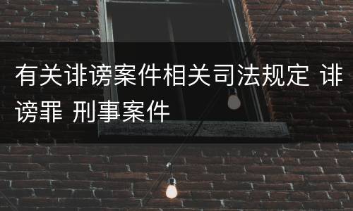 有关诽谤案件相关司法规定 诽谤罪 刑事案件