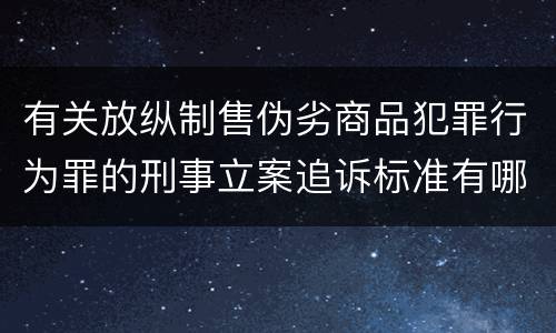 有关放纵制售伪劣商品犯罪行为罪的刑事立案追诉标准有哪些规定