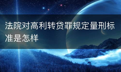 法院对高利转贷罪规定量刑标准是怎样