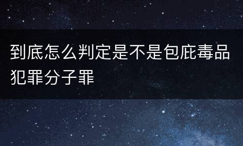 到底怎么判定是不是包庇毒品犯罪分子罪
