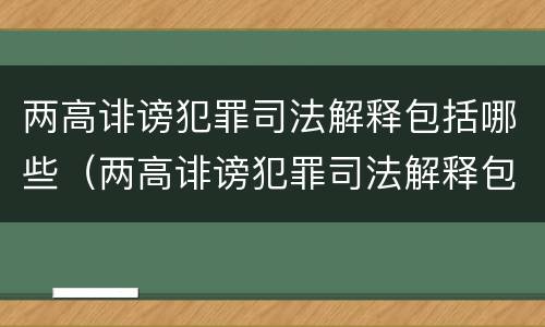 两高诽谤犯罪司法解释包括哪些（两高诽谤犯罪司法解释包括哪些案件）
