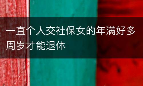 一直个人交社保女的年满好多周岁才能退休