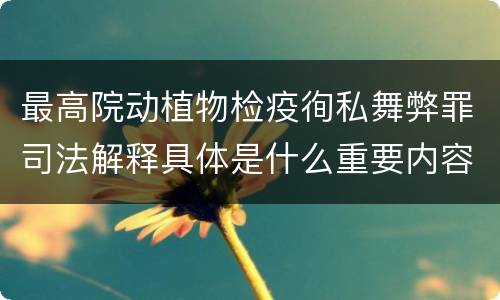 最高院动植物检疫徇私舞弊罪司法解释具体是什么重要内容