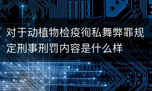 对于动植物检疫徇私舞弊罪规定刑事刑罚内容是什么样
