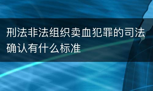 刑法非法组织卖血犯罪的司法确认有什么标准