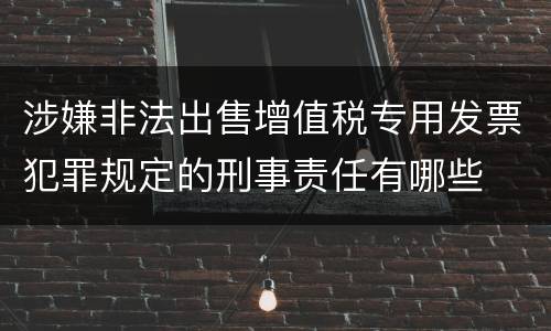 涉嫌非法出售增值税专用发票犯罪规定的刑事责任有哪些