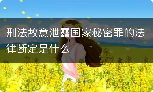 刑法故意泄露国家秘密罪的法律断定是什么