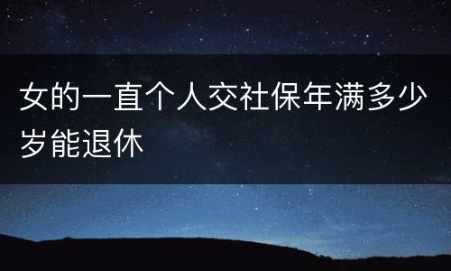 女的一直个人交社保年满多少岁能退休