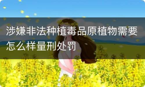涉嫌非法种植毒品原植物需要怎么样量刑处罚