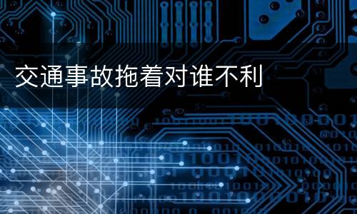 交通事故拖着对谁不利