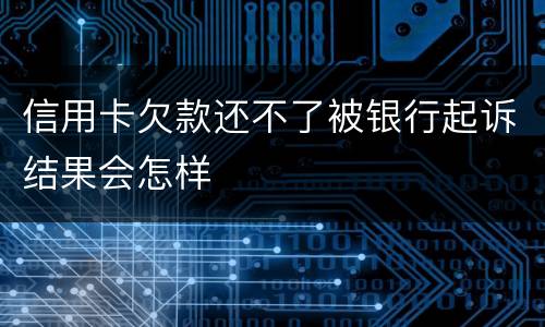 信用卡欠款还不了被银行起诉结果会怎样