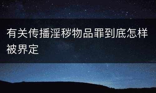 有关传播淫秽物品罪到底怎样被界定