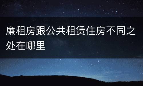 廉租房跟公共租赁住房不同之处在哪里