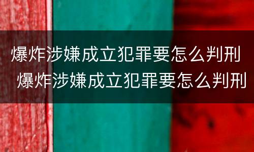爆炸涉嫌成立犯罪要怎么判刑 爆炸涉嫌成立犯罪要怎么判刑呢