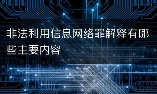非法利用信息网络罪解释有哪些主要内容