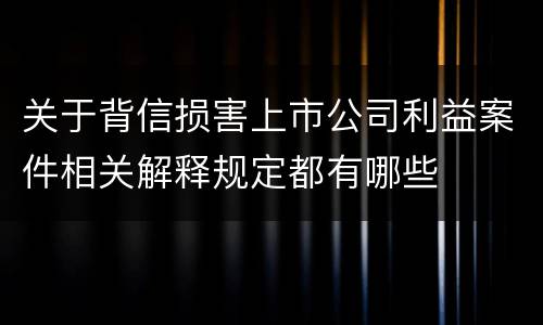 关于背信损害上市公司利益案件相关解释规定都有哪些