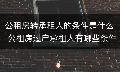 公租房转承租人的条件是什么 公租房过户承租人有哪些条件