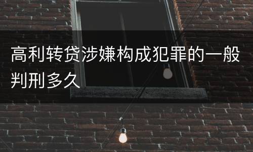 高利转贷涉嫌构成犯罪的一般判刑多久