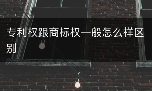 专利权跟商标权一般怎么样区别