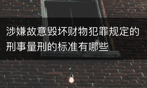 涉嫌故意毁坏财物犯罪规定的刑事量刑的标准有哪些