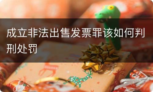 成立非法出售发票罪该如何判刑处罚