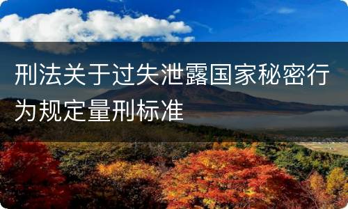 刑法关于过失泄露国家秘密行为规定量刑标准