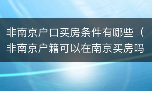 非南京户口买房条件有哪些（非南京户籍可以在南京买房吗）