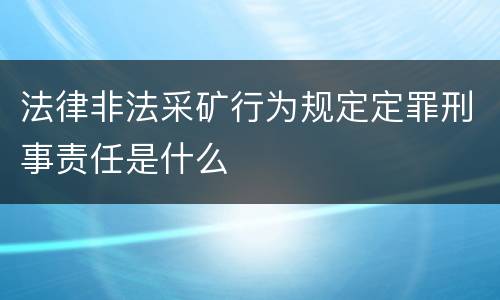 法律非法采矿行为规定定罪刑事责任是什么