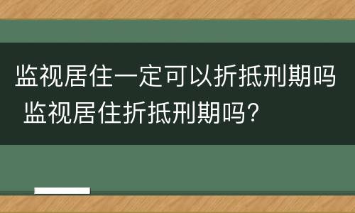 监视居住一定可以折抵刑期吗 监视居住折抵刑期吗?
