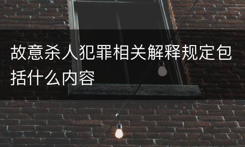 故意杀人犯罪相关解释规定包括什么内容