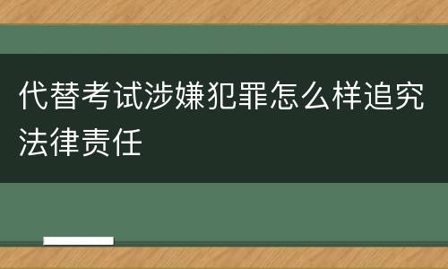 代替考试涉嫌犯罪怎么样追究法律责任