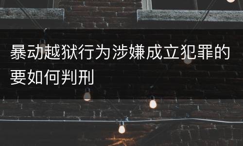 暴动越狱行为涉嫌成立犯罪的要如何判刑