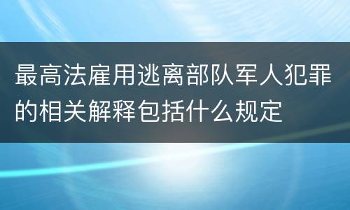 最高法雇用逃离部队军人犯罪的相关解释包括什么规定